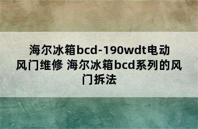 海尔冰箱bcd-190wdt电动风门维修 海尔冰箱bcd系列的风门拆法